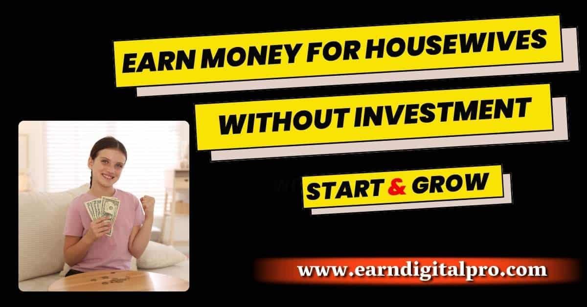 How to Earn Money for Housewives Without Investment